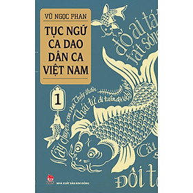 Sách - Tục Ngữ - Ca Dao - Dân Ca Việt Nam - Tập 1 - Vũ Ngọc Phan - NXB Kim Đồng