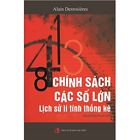 Chính Sách Các Số Lớn – Lịch Sử Lí Tính Thống Kê – Alain Desrosières – Nguyễn Đôn Phước dịch – (bìa mềm)