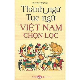 Thành Ngữ, Tục Ngữ Việt Nam Chọn Lọc - Phan Khải (Tổng hợp)