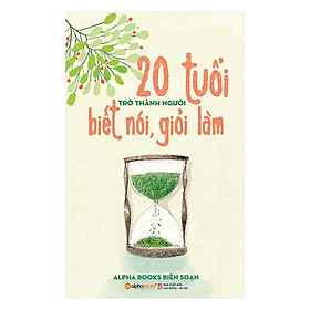 20 Tuổi Trở Thành Người Biết Nói Giỏi Làm (Tái Bản 2018)