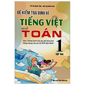 Đề Kiểm Tra Định Kì Tiếng Việt Và Toán 1 - Tập 2 (Theo Chương Trình Giáo Dục Phổ Thông Mới)