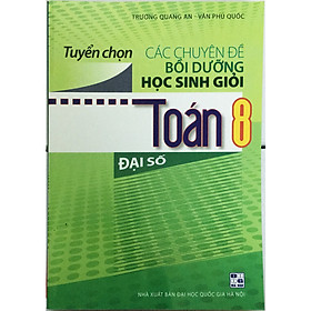 Tuyển Chọn Các Chuyên Đề Bồi Dưỡng Học Sinh Giỏi Toán 8 - Đại Số