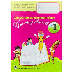 Luyện Viết Tiếng Việt Cho Học Sinh Tiểu Học - Vui Cùng Chữ Viết - Lớp 1 (Tập 1)