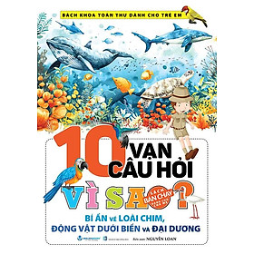 10 Vạn Câu Hỏi Vì Sao - Bí Ẩn Về Loài Chim, Động Vật Dưới Biển Và Đại Dương (Tái bản năm 2024)