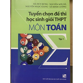 Tuyển chọn đề thi học sinh giỏi THPT môn Toán Tập 1