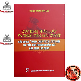 Hình ảnh Sách - Quy định pháp luật và thực tiễn giải quyết các vụ án tranh chấp về xử lý kỷ luật sa thải... (NXB Chính trị)