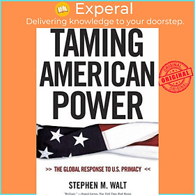 Sách - Taming American Power : The Global Response to U.S. Primacy by Stephen M. Walt (US edition, paperback)