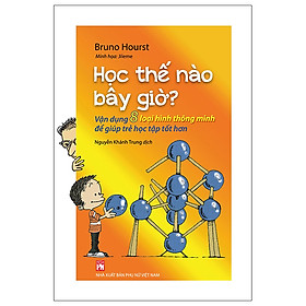 Học Thế Nào Bây Giờ? - Vận Dụng 8 Loại Hình Thông Minh Để Giúp Trẻ Học Tập Tốt Hơn (PNu)