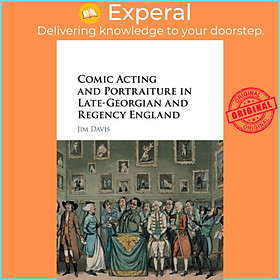 Sách - Comic Acting and Portraiture in Late-Georgian and Regency England by Jim Davis (UK edition, paperback)