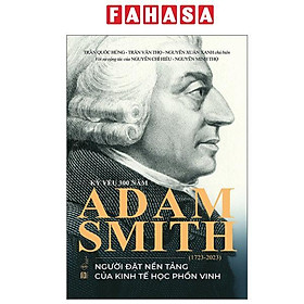 Kỷ Yếu 300 Năm Adam Smith (1723-2023) - Người Đặt Nền Tảng Của Kinh Tế Học Phồn Vinh - 