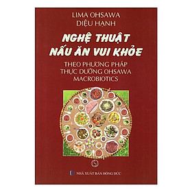 Sách - Nghệ Thuật Nấu Ăn Vui Khỏe Theo Phương Pháp Thực Dưỡng Ohsawa Macrobiotics - Chính Thông Book