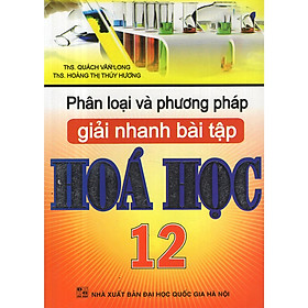 Phân Loại Và Phương Pháp Giải Nhanh Bài Tập Hoá Học 12 (Tái Bản)