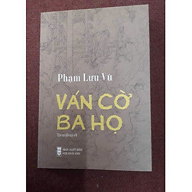 Ván Cờ Ba Họ - Phạm Lưu Vũ tiểu thuyết về tranh giành quyền lực ba họ Trịnh - Mạc - Nguyễn