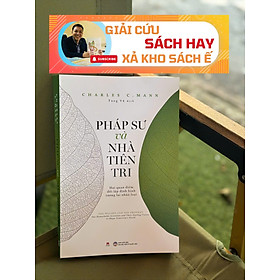 PHÁP SƯ VÀ NHÀ TIÊN TRI - Charles C. Mann - Tùng Vũ dịch – Huy Hoàng Books