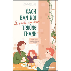 [Download Sách] Cách Bạn Nói Là Cách Con Bạn Trưởng Thành - Lời Nói Diệu Kỳ Nuôi Dưỡng Những Đứa Con Ngoan