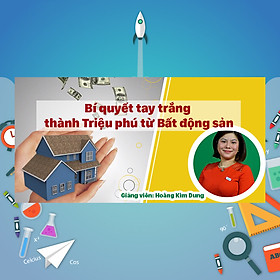 Khóa Học Bí Quyết Tay Trắng Thành Triệu Phú Từ Bất Động Sản