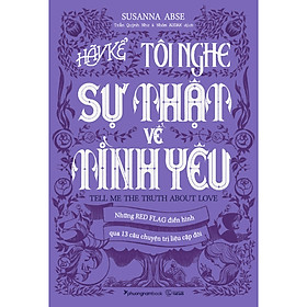 Sách HÃY KỂ TÔI NGHE SỰ THẬT VỀ TÌNH YÊU – Những
red flag điển hình qua 13 câu chuyện trị liệu cặp đôi - Do