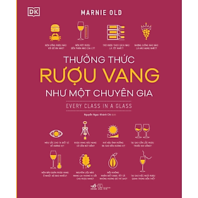 THƯỞNG THỨC RƯỢU VANG NHƯ MỘT CHUYÊN GIA - Marnie Old - Nguyễn Ngọc Khánh Chi dịch - (bìa mềm)