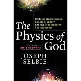 Sách - The Physics of God : Unifying Quantum Physics, Consciousness, M-Theory,  by Joseph Selbie (US edition, paperback)