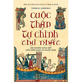 Cuộc Thập Tự Chinh Thứ Nhất - Cội Nguồn Xung Đột Giữa Kitô Giáo Và Islam Giáo