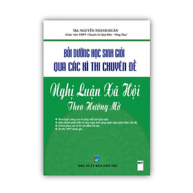 Sách - Bồi Dưỡng Học Sinh Giỏi Qua Các Kì Thi Chuyên Đề Nghị Luận Xã Hội Theo Hướng Mở