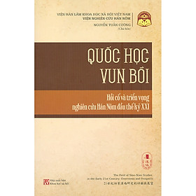 [Download Sách] Tùng Thư Văn Hóa Hán Nôm - Quyển 1 -Quốc Học Vun Bồi - Hồi Cố Và Triển Vọng Nghiên Cứu Hán Nôm Đầu Thế Kỷ XXI