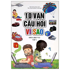 10 vạn câu hỏi vì sao - khoa học vui - tập 1