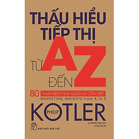 Hình ảnh THẤU HIỂU TIẾP THỊ TỪ A ĐẾN Z - 80 Khái Niệm Nhà Quản Lý Cần Biết - Philip Kotler - Lê Hoàng Anh dịch - (bìa mềm)