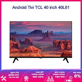 Android Tivi TCL 40 inch 40L61 - Hàng chính hãng - Giao tại Hà Nội và 1 số tỉnh toàn quốc