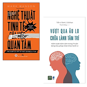 COMBO 2 cuốn sách Tư duy, kĩ năng sống - Nghệ Thuật Tinh Tế Của Việc Đếch Quan Tâm (Tái Bản) +  Vượt Qua Âu Lo, Chữa Lành Tâm Trí 