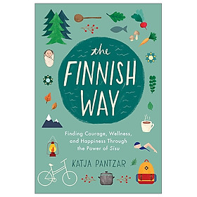The Finnish Way: Finding Courage, Wellness, And Happiness Through The Power Of Sisu
