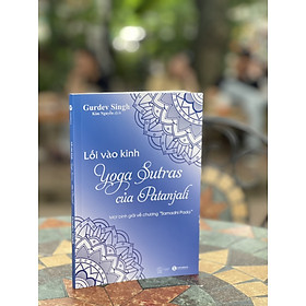 LỐI VÀO KINH YOGA SUTRAS CỦA PATANJALI - một bình giải về chương “ Samadhi Pada ” - Gurdev Singh- Kim Nguyễn dịch  - Thái Hà - NXB Thế Giới
