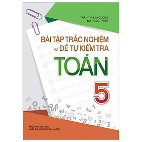 BÀI TẬP TRẮC NGHIỆM VÀ ĐỀ TỰ KIỂM TRA TOÁN 5