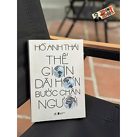 THẾ GIAN DÀI HƠN BƯỚC CHÂN NGƯỜI - Hồ Anh Thái – Nhã Nam - Hồ Anh Thái