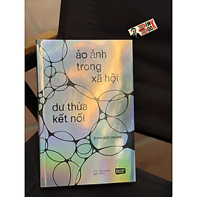ẢO ẢNH TRONG XÃ HỘI – DƯ THỪA KẾT NỐI - Đinh Đức Hoàng (Hoàng Hối Hận) - Riobook