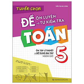 Tuyển Chọn Đề Ôn Luyện Và Tự Kiểm Tra Toán 5 - Ôn Tập Lí Thuyết Và Bổ Sung Bài Tập Ngoài Giờ