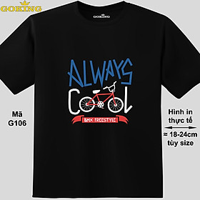 ALWAYS COOL, mã G106. Áo thun nam nữ in siêu đẹp. Áo phông thoát nhiệt GOKING hàng hiệu cao cấp