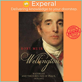 Sách - Wellington - Waterloo and the Fortunes of Peace 1814-1852 by Rory Muir (UK edition, paperback)