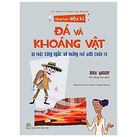 Khoa Học Diệu Kì: Đá Và Khoáng Vật - Sự Thật Cứng Ngắc Về Những Thứ Dưới Chân Ta