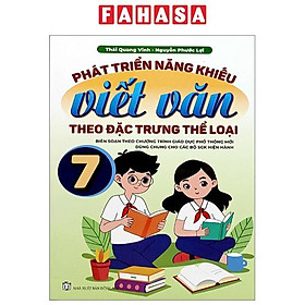 Phát Triển Năng Khiếu Viết Văn Theo Đặc Trưng Thể Loại 7 (Biên Soạn Theo Chương Trình Giáo Dục Phổ Thông Mới Dùng Chung Cho Các Bộ SGK Hiện Hành)