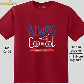 ALWAYS COOL, mã G106. Áo thun nam nữ in siêu đẹp. Áo phông thoát nhiệt GOKING hàng hiệu cao cấp