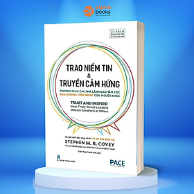(Tác giả sách bán chạy nhất Tốc độ của niểm tin) TRAO NIỀM TIN & TRUYỀN CẢM HỨNG – Stephen M. R. Covey – Trần Thụy Tuyết Anh dịch - PACE Books - Thụy Anh