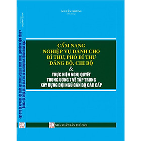 [Download Sách] Cẩm Nang Nghiệp Vụ Dành Cho Bí Thư, Phó Bí Thư Đảng Bộ, Chi Bộ & Thực Hiện Nghị Quyết Trung Ương 7 Về Tập Trung Xây Dựng Đội Ngũ Cán Bộ Các Cấp