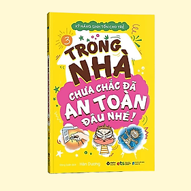 Sách Kỹ Năng Sinh Tồn Cho Trẻ - Tập 3 : Trong Nhà Chưa Chắc Đã An Toàn Đâu Nhé (Tái Bản 2019)