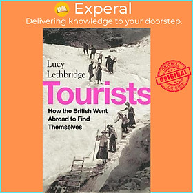 Sách - Tourists : How the British Went Abroad to Find Themselves by Lucy Lethbridge (UK edition, hardcover)