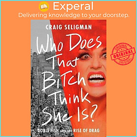 Sách - Who Does That Bitch Think She Is? : Doris Fish and the Rise of Drag by Craig Seligman (US edition, hardcover)