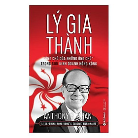 Sách - Lý Gia Thành - Ông Chủ Của Những Ông Chủ (Tái Bản 2017)