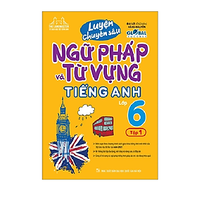 Sách Luyện Chuyên Sâu Ngữ Pháp Và Từ Vựng Tiếng Anh Lớp 6 Tập 1