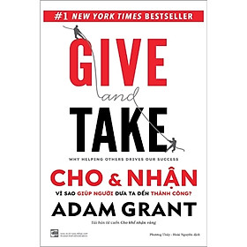 Give and Take – Cho & Nhận: Vì sao giúp người đưa ta đến thành công? | Adam Grant