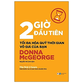 2 Giờ Đầu Tiên - Tối Đa Hóa Quỹ Thời Gian Vô Giá Của Bạn - The First 2 Hours (Sách Kĩ Năng Làm Việc Hiệu Qủa)